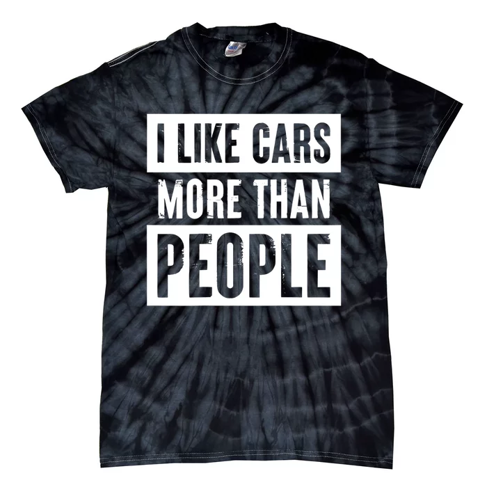 I Like Cars More Than People Funny Car Mechanic Dad Husband Tie-Dye T-Shirt