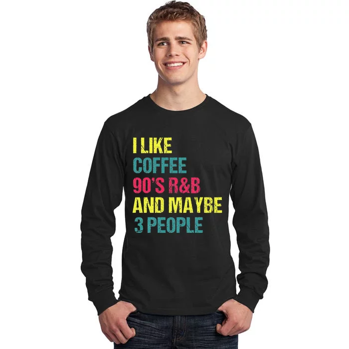 I Like Coffee 90S R&B And Maybe 3 People Vintage Retro Rnb Tall Long Sleeve T-Shirt