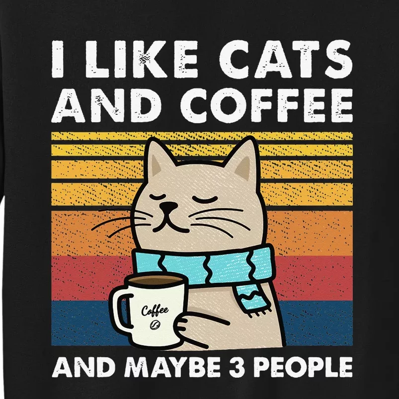 I Like Cats And Coffee And Maybe 3 People Tall Sweatshirt