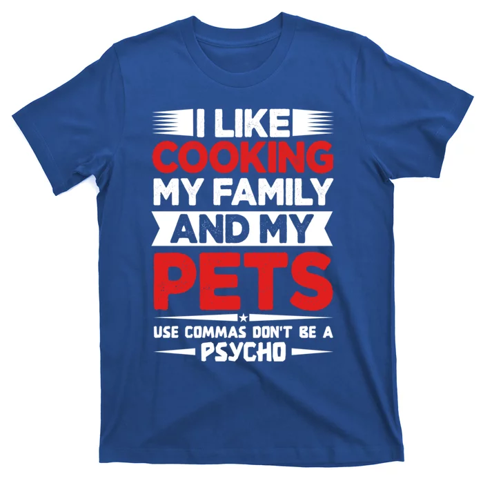 I Like Cooking My Family And My Pets Use Commas Gift T-Shirt