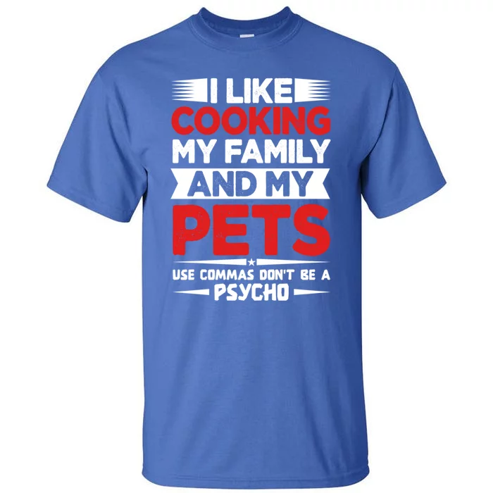 I Like Cooking My Family And My Pets Use Commas Gift Tall T-Shirt