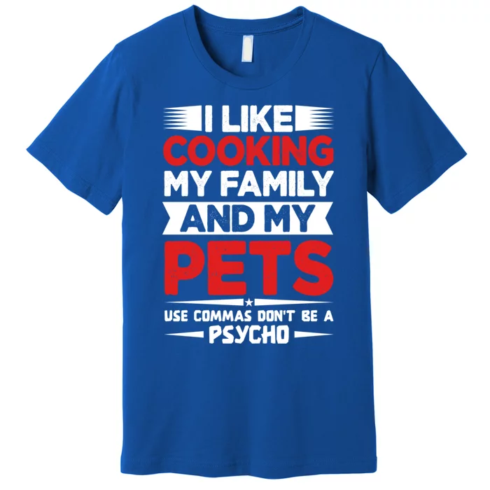 I Like Cooking My Family And My Pets Use Commas Gift Premium T-Shirt