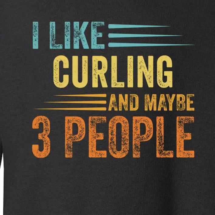 I Like Curling And Maybe 3 People Funny Curling Cool Gift Toddler Sweatshirt