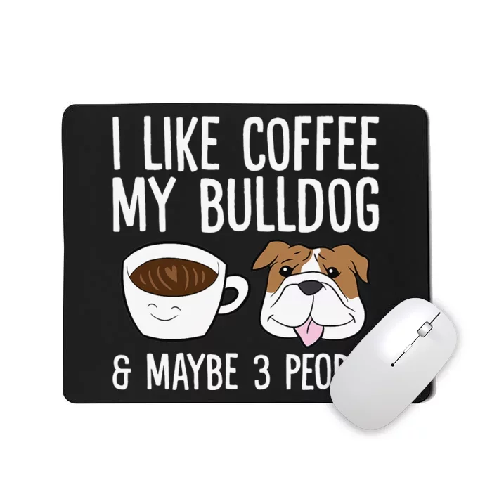 I Like Coffee My Bulldog And Maybe Like 3 People Mousepad