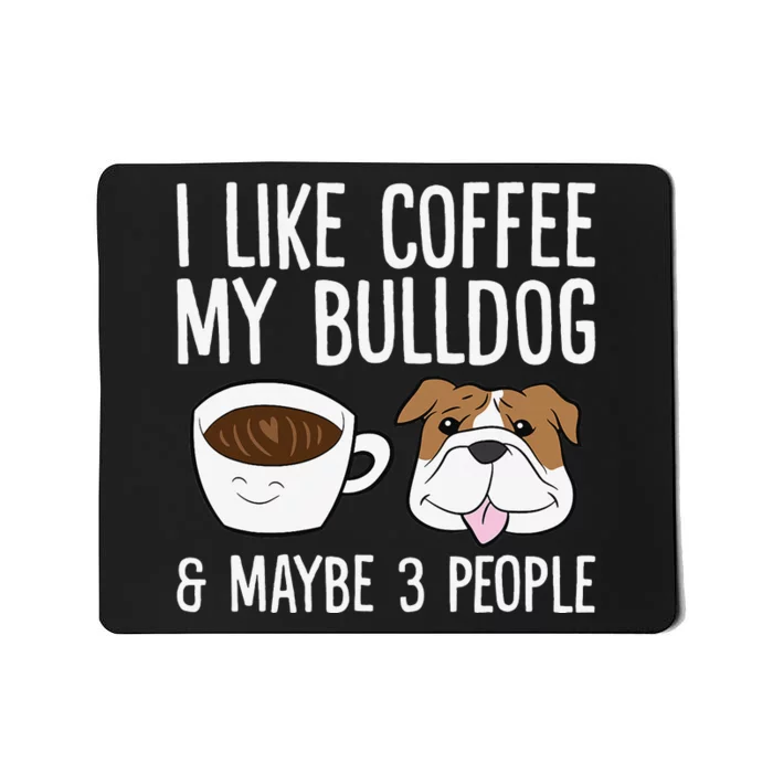 I Like Coffee My Bulldog And Maybe Like 3 People Mousepad