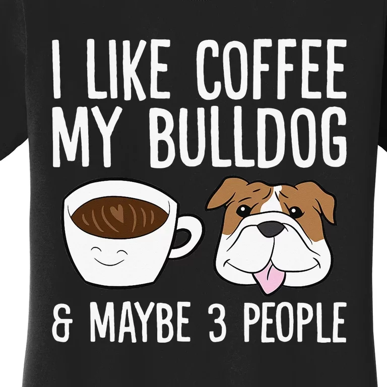 I Like Coffee My Bulldog And Maybe Like 3 People Women's T-Shirt