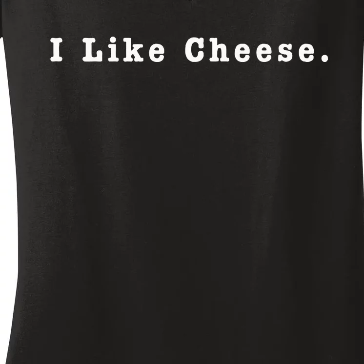 I Like Cheese Funny Cheese Loving Enthusiast Women's V-Neck T-Shirt