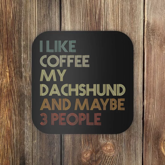 I Like Coffee My Dachshund And Maybe 3 People Coaster