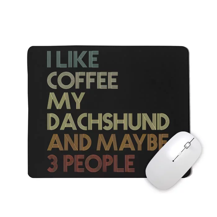 I Like Coffee My Dachshund And Maybe 3 People Mousepad