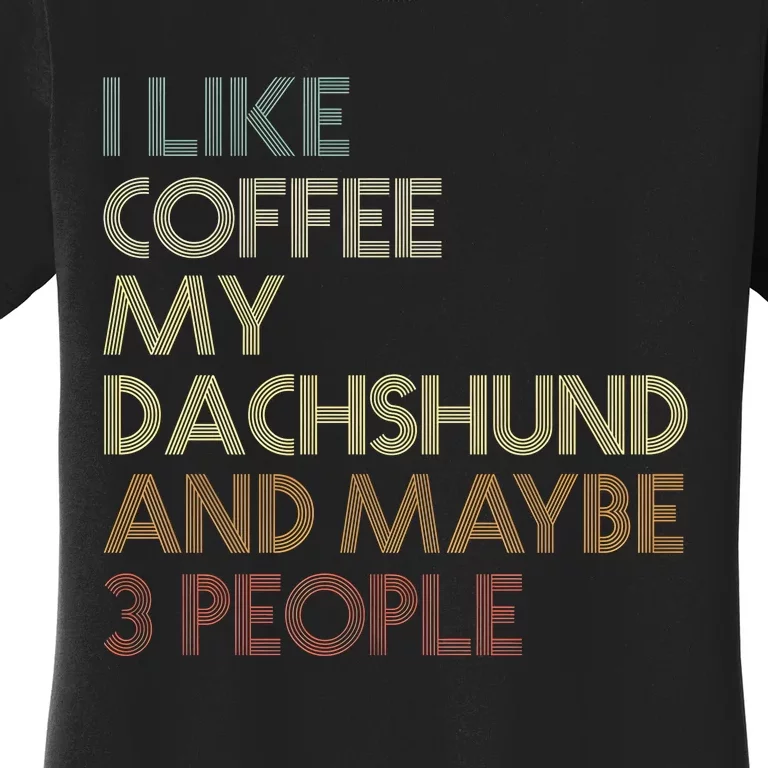 I Like Coffee My Dachshund And Maybe 3 People Women's T-Shirt