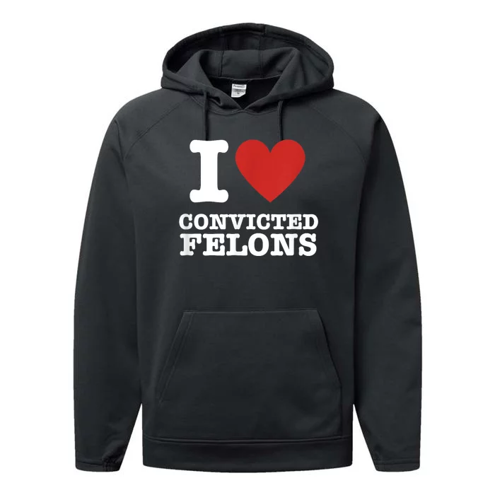 I Love Convicted Felons I Heart Convicted Felons Performance Fleece Hoodie