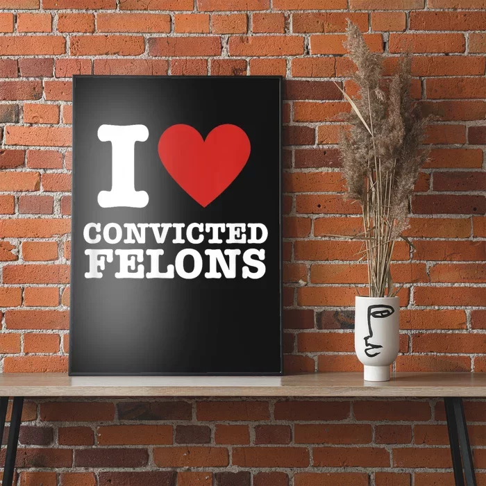 I Love Convicted Felons I Heart Convicted Felons Poster