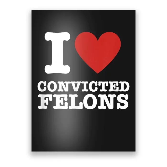 I Love Convicted Felons I Heart Convicted Felons Poster