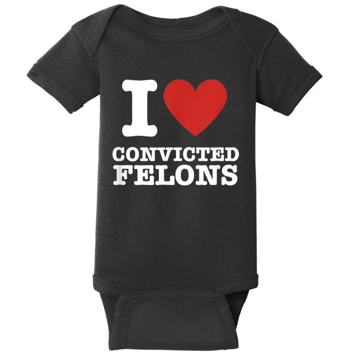 I Love Convicted Felons I Heart Convicted Felons Baby Bodysuit