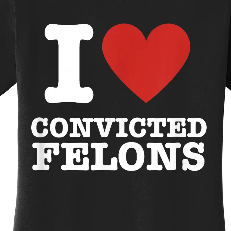 I Love Convicted Felons I Heart Convicted Felons Women's T-Shirt