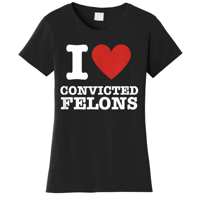 I Love Convicted Felons I Heart Convicted Felons Women's T-Shirt