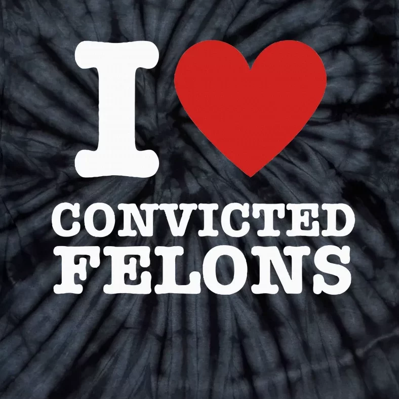 I Love Convicted Felons I Heart Convicted Felons Tie-Dye T-Shirt