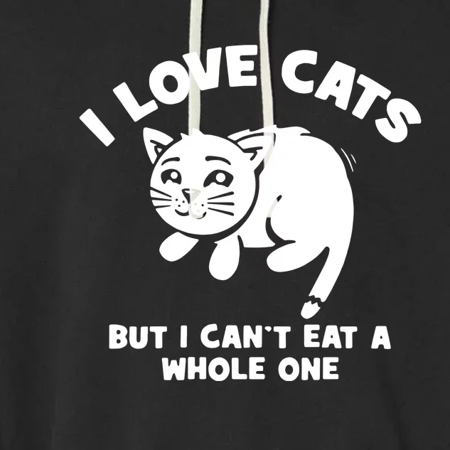 I Love Cats Cant Eat A Whole One Garment-Dyed Fleece Hoodie