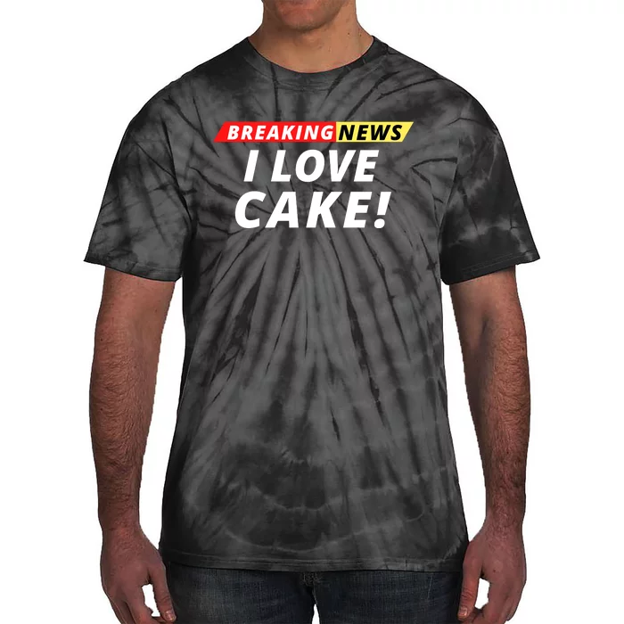 I Love Cake Breaking News Funny Breaking News Humor Foodie Tie-Dye T-Shirt