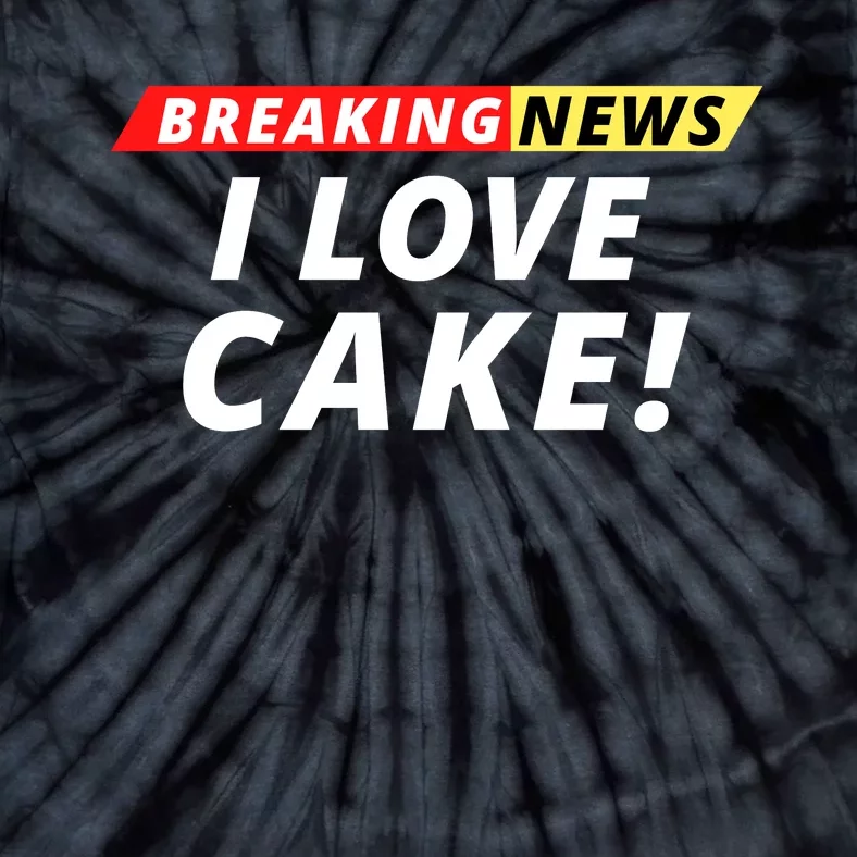 I Love Cake Breaking News Funny Breaking News Humor Foodie Tie-Dye T-Shirt