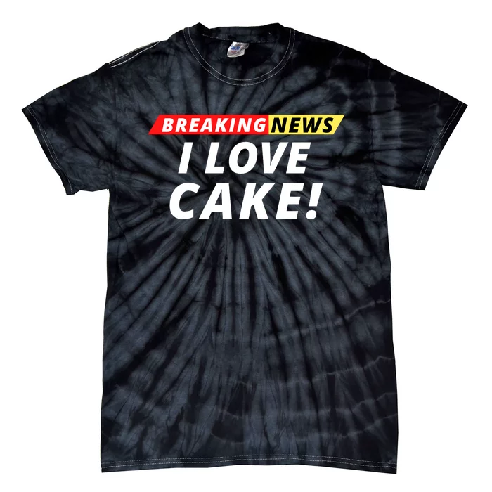 I Love Cake Breaking News Funny Breaking News Humor Foodie Tie-Dye T-Shirt