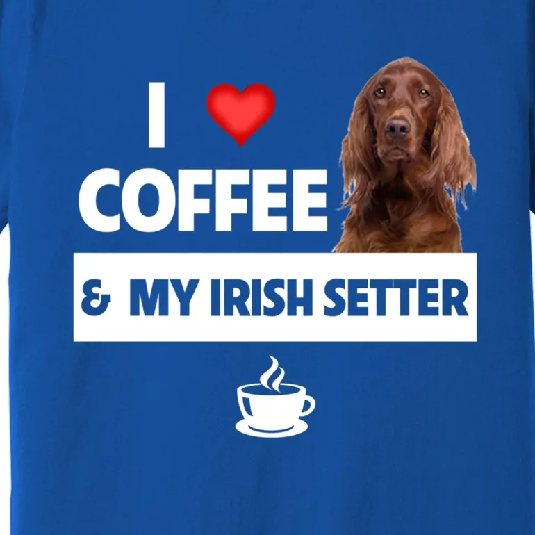 I Love Coffee And My Irish Setter Dog Mom Dad Caffeine Great Gift Premium T-Shirt