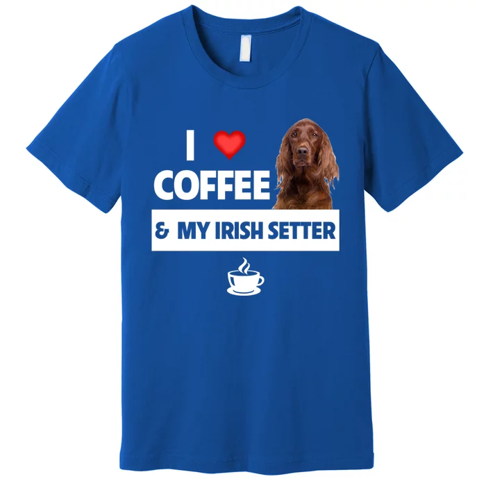 I Love Coffee And My Irish Setter Dog Mom Dad Caffeine Great Gift Premium T-Shirt