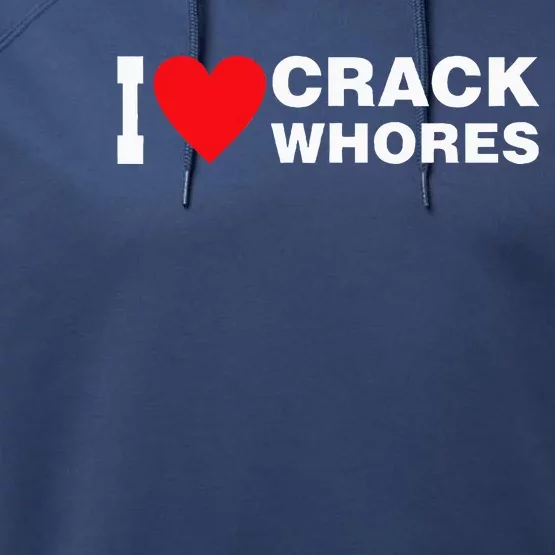 I Love Crack Whores Apparel Performance Fleece Hoodie