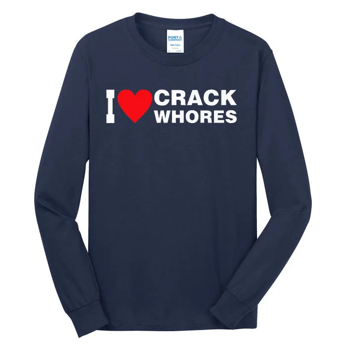 I Love Crack Whores Apparel Tall Long Sleeve T-Shirt