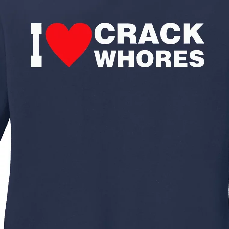 I Love Crack Whores Apparel Ladies Long Sleeve Shirt