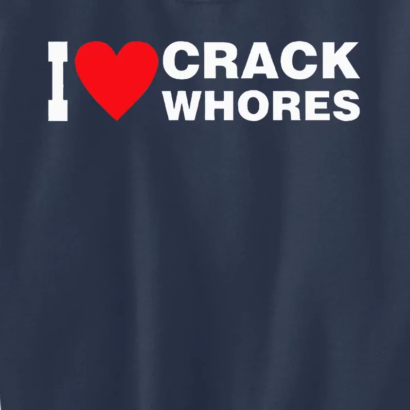 I Love Crack Whores Apparel Kids Sweatshirt