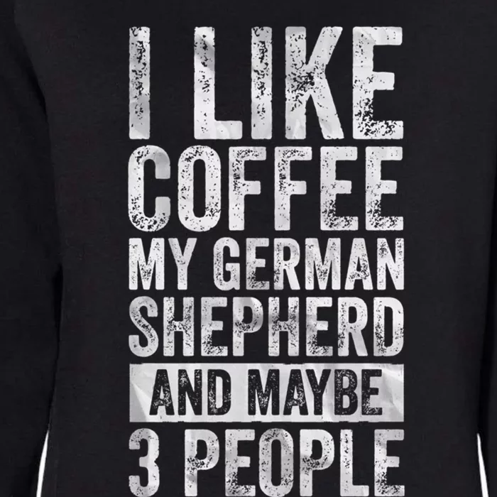 I Like Coffee My Ger Shepherd And Maybe 3 People Gift Womens California Wash Sweatshirt