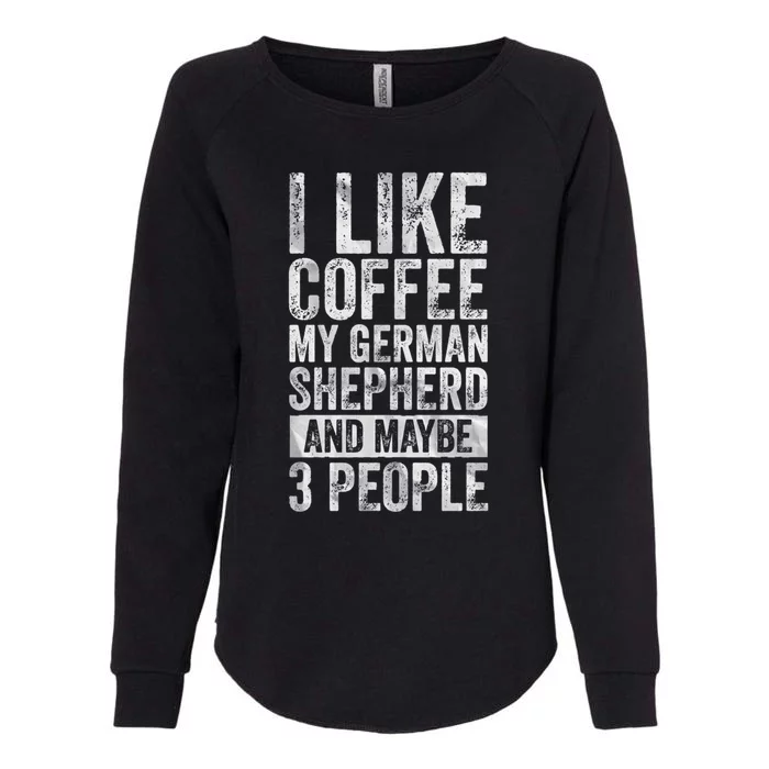 I Like Coffee My Ger Shepherd And Maybe 3 People Gift Womens California Wash Sweatshirt