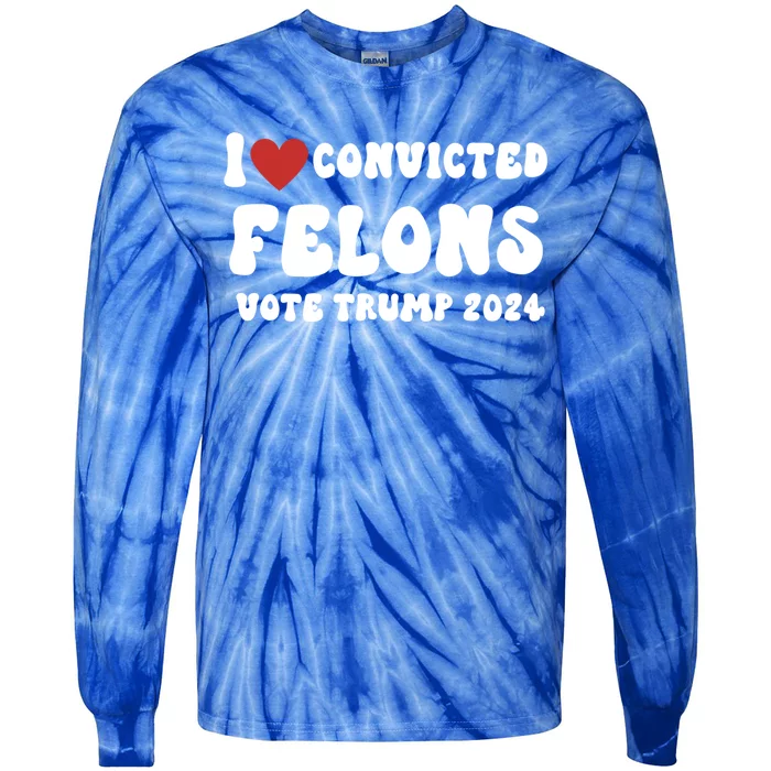 I Love Convicted Felons Vote Trump 2024 Election Gift Tie-Dye Long Sleeve Shirt