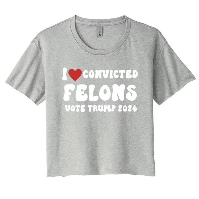 I Love Convicted Felons Vote Trump 2024 Election Gift Women's Crop Top Tee