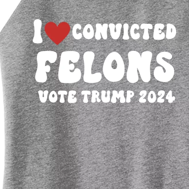 I Love Convicted Felons Vote Trump 2024 Election Gift Women’s Perfect Tri Rocker Tank