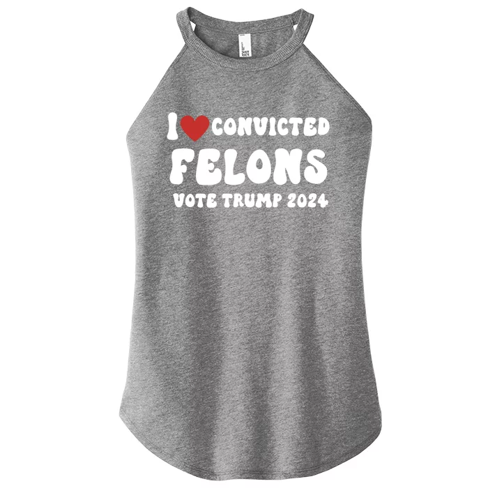 I Love Convicted Felons Vote Trump 2024 Election Gift Women’s Perfect Tri Rocker Tank