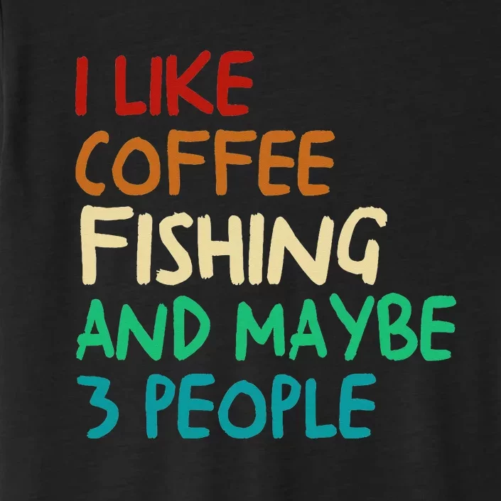 I Like Coffee Fishing And Maybe 3 People Funny Fishing ChromaSoft Performance T-Shirt