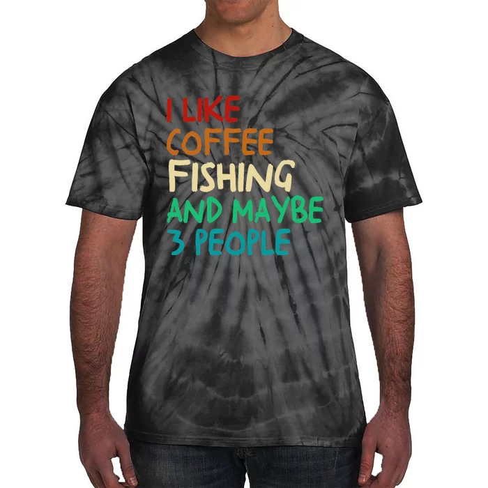 I Like Coffee Fishing And Maybe 3 People Funny Fishing Tie-Dye T-Shirt