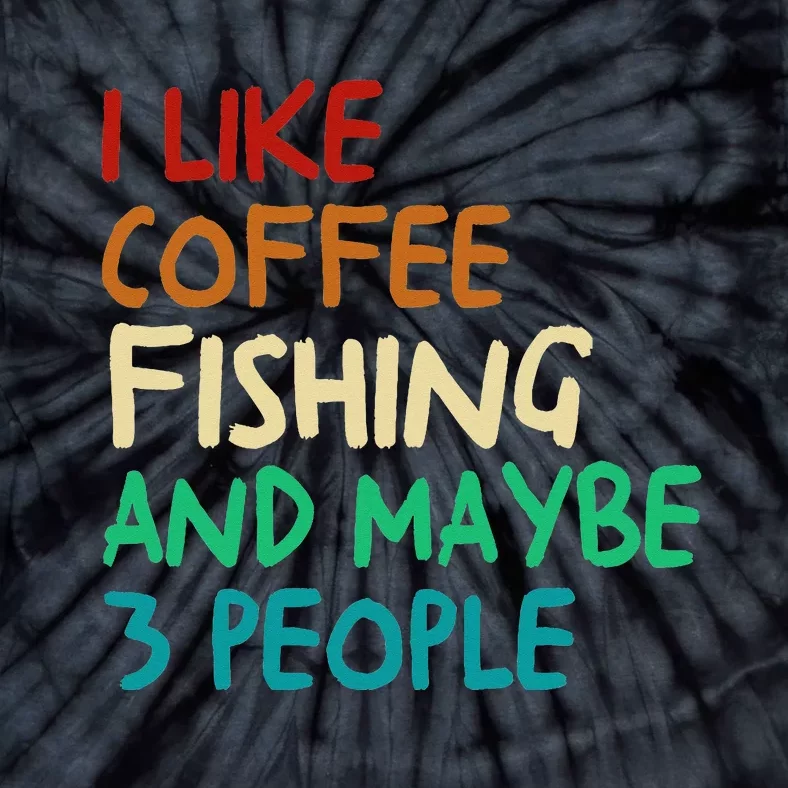 I Like Coffee Fishing And Maybe 3 People Funny Fishing Tie-Dye T-Shirt