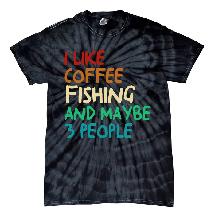 I Like Coffee Fishing And Maybe 3 People Funny Fishing Tie-Dye T-Shirt