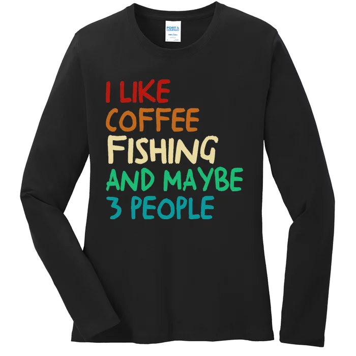 I Like Coffee Fishing And Maybe 3 People Funny Fishing Ladies Long Sleeve Shirt