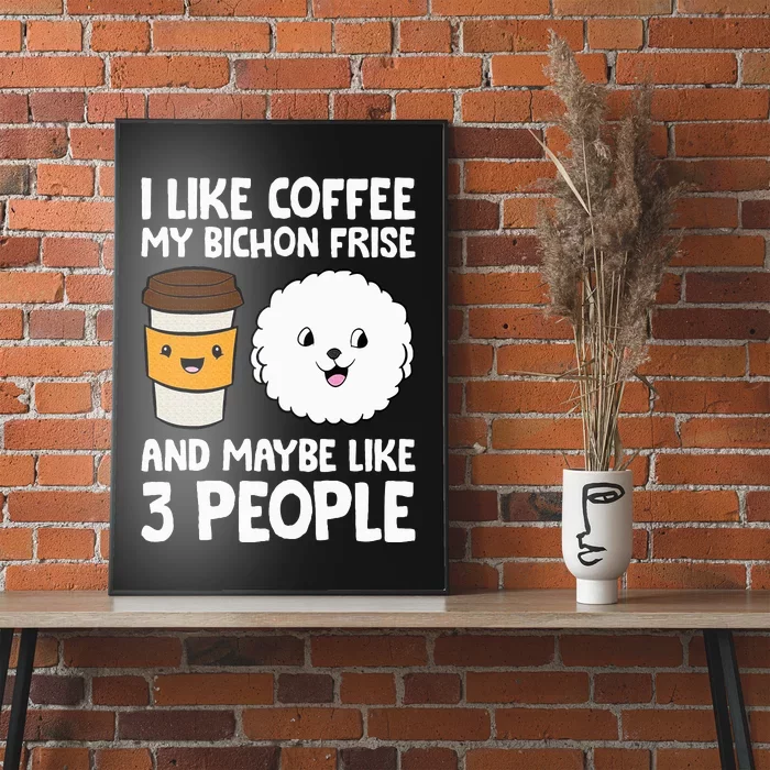 I Like Coffee My Bichon Frisé And Maybe Like 3 People Poster