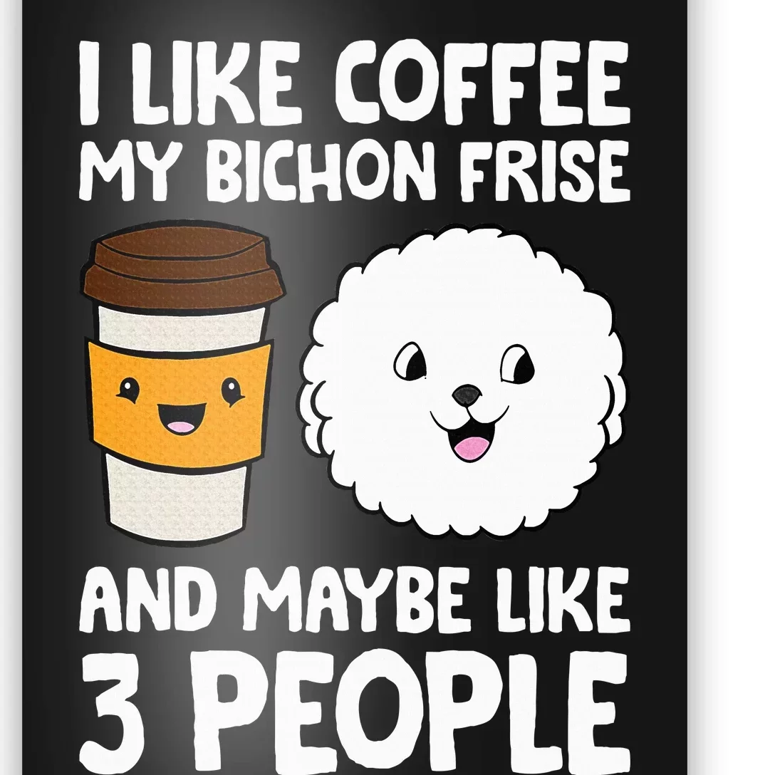 I Like Coffee My Bichon Frisé And Maybe Like 3 People Poster