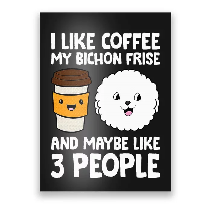 I Like Coffee My Bichon Frisé And Maybe Like 3 People Poster