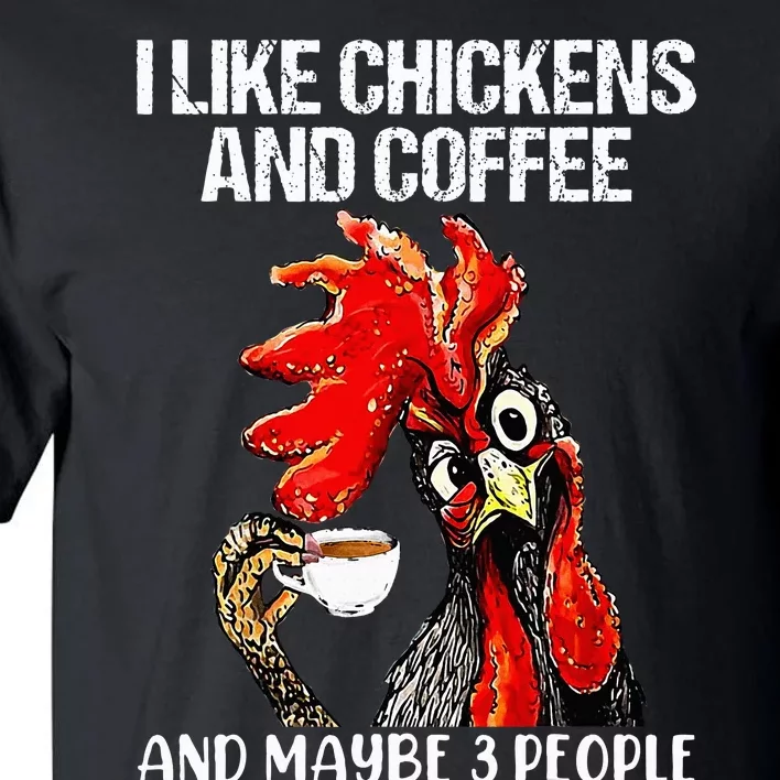 I like chickens and coffee and maybe 3 people Tall T-Shirt