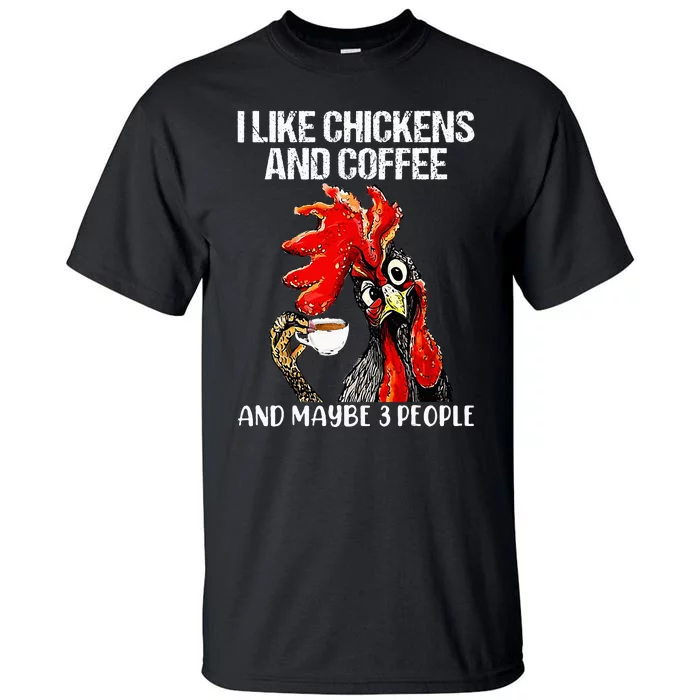 I like chickens and coffee and maybe 3 people Tall T-Shirt