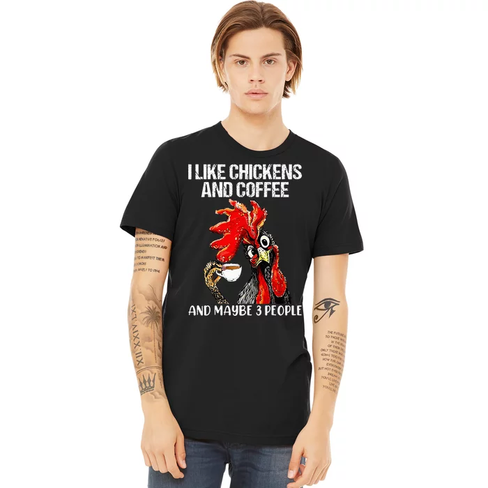 I like chickens and coffee and maybe 3 people Premium T-Shirt