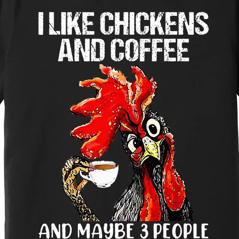 I like chickens and coffee and maybe 3 people Premium T-Shirt