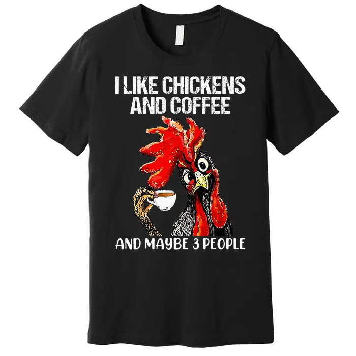 I like chickens and coffee and maybe 3 people Premium T-Shirt